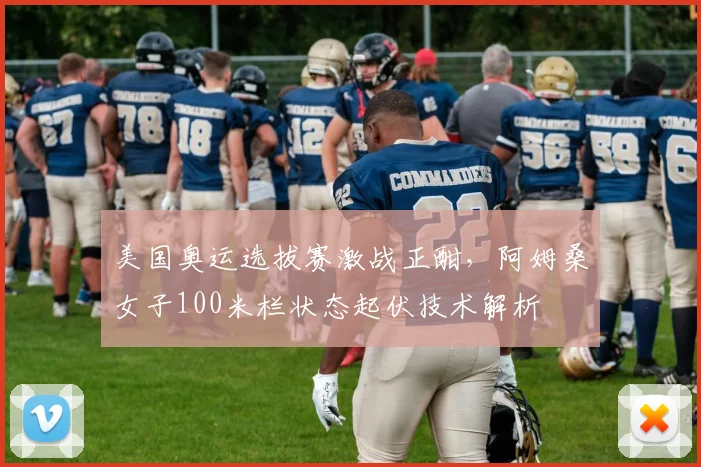 美国奥运选拔赛激战正酣，阿姆桑女子100米栏状态起伏技术解析