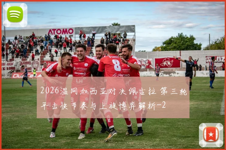 2026温网加西亚对决佩古拉 第三轮平击快节奏与上旋博弈解析