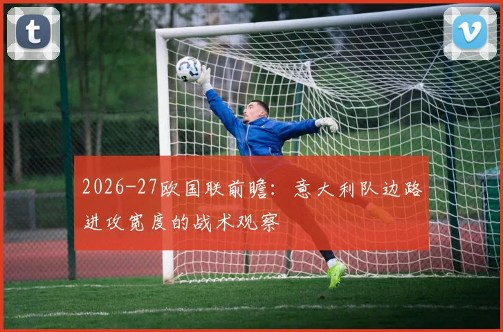 2026-27欧国联前瞻：意大利队边路进攻宽度的战术观察