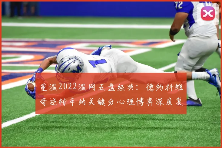重温2022温网五盘经典：德约科维奇逆转辛纳关键分心理博弈深度复盘