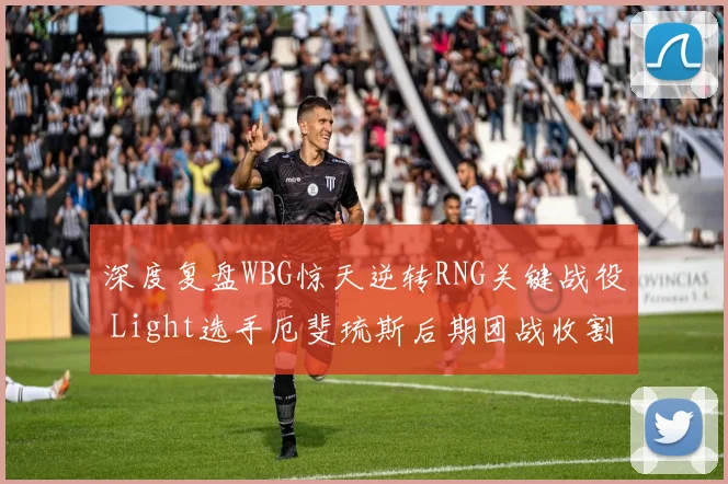 深度复盘WBG惊天逆转RNG关键战役 Light选手厄斐琉斯后期团战收割能力解析